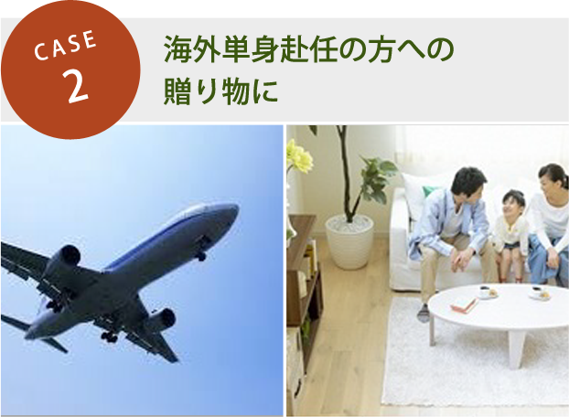 CASE 2．海外単身赴任の方への贈り物に